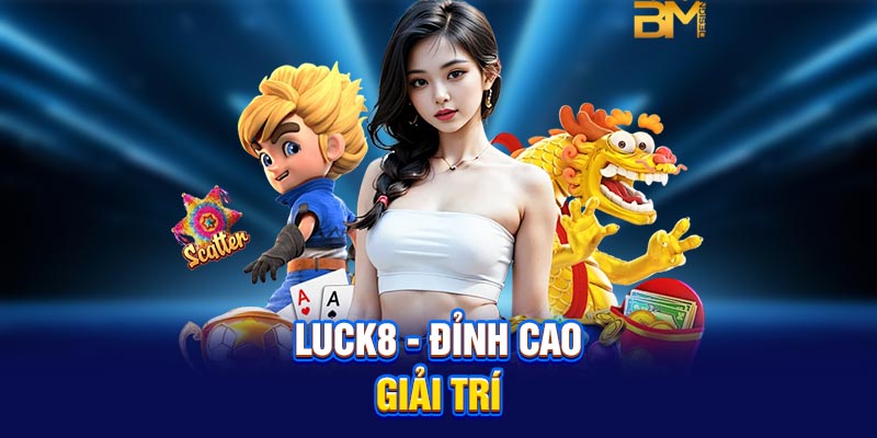 LUCK8 - Đỉnh cao giải trí
